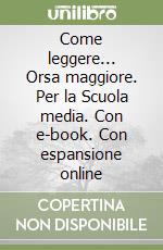 Come leggere... Orsa maggiore. Per la Scuola media. Con e-book. Con espansione online libro