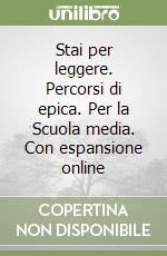 Stai per leggere. Percorsi di epica. Per la Scuola media. Con espansione online libro