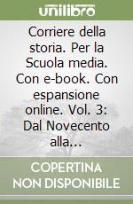 Corriere della storia. Per la Scuola media. Con e-book. Con espansione online. Vol. 3: Dal Novecento alla contemporaneità libro