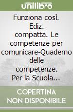 Funziona così. Ediz. compatta. Le competenze per comunicare-Quaderno delle competenze. Per la Scuola media. Con e-book. Con espansione online libro