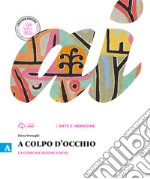 A colpo d'occhio. Vol. A-B: La comunicazione visiva-Storia dell'arte. Per la Scuola media. Con e-book. Con espansione online libro