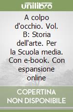 A colpo d'occhio. Vol. B: Storia dell'arte. Per la Scuola media. Con e-book. Con espansione online libro