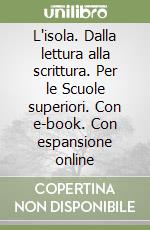 L'isola. Dalla lettura alla scrittura. Per le Scuole superiori. Con e-book. Con espansione online libro