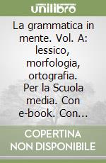 La grammatica in mente. Vol. A: lessico, morfologia, ortografia. Per la Scuola media. Con e-book. Con espansione online libro