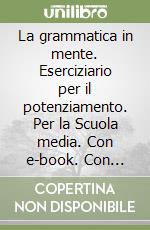 La grammatica in mente. Eserciziario per il potenziamento. Per la Scuola media. Con e-book. Con espansione online libro