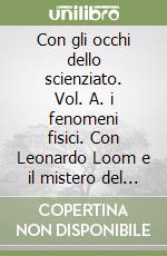 Con gli occhi dello scienziato. Vol. A. i fenomeni fisici. Con Leonardo Loom e il mistero del teschio. Per la Scuola media. Con e-book. Con espansione online libro