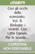 Con gli occhi dello scienziato. Vol. B. Biologia: i viventi. Con Little Darwin. Per la Scuola media. Con e-book. Con espansione online libro