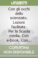 Con gli occhi dello scienziato. Lezioni facilitate. Per la Scuola media. Con e-book. Con espansione online libro