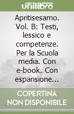 Apritisesamo. Vol. B: Testi, lessico e competenze. Per la Scuola media. Con e-book. Con espansione online libro