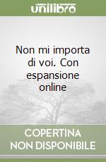 Non mi importa di voi. Con espansione online libro