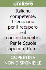 Italiano competente. Eserciziario per il recupero e il consolidamento. Per le Scuole superiori. Con e-book. Con espansione online libro