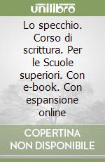 Lo specchio. Corso di scrittura. Per le Scuole superiori. Con e-book. Con espansione online libro