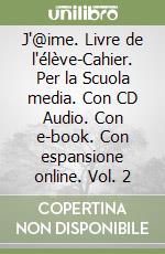 J'@ime. Livre de l'élève-Cahier. Per la Scuola media. Con CD Audio. Con e-book. Con espansione online. Vol. 2