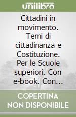 Cittadini in movimento. Temi di cittadinanza e Costituzione. Per le Scuole superiori. Con e-book. Con espansione online libro