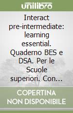 Interact pre-intermediate: learning essential. Quaderno BES e DSA. Per le Scuole superiori. Con e-book. Con espansione online