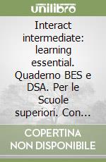 Interact intermediate: learning essential. Quaderno BES e DSA. Per le Scuole superiori. Con e-book. Con espansione online libro