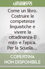 Come un libro. Costruire le competenze linguistiche e vivere la cittadinanza-Il mito e l'epica. Per la Scuola media. Con e-book. Con espansione online libro