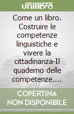 Come un libro. Costruire le competenze linguistiche e vivere la cittadinanza-Il quaderno delle competenze. Con espansione online. Per la Scuola media. Con e-book. Vol. 3 libro