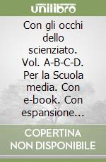 Con gli occhi dello scienziato. Vol. A-B-C-D. Per la Scuola media. Con e-book. Con espansione online libro