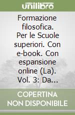 Formazione filosofica. Per le Scuole superiori. Con e-book. Con espansione online (La). Vol. 3: Da Schopenhauer al pragmatismo-Dalla seconda rivoluzione scientifica libro