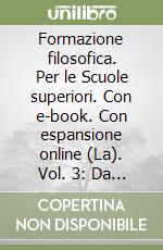 Formazione filosofica. Per le Scuole superiori. Con e-book. Con espansione online (La). Vol. 3: Da Schopenhauer al pragmatismo-Dalla seconda rivoluzione scientifico-Fascicolo libro
