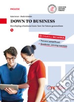 Down to business. Developing a business know how for future generations. Per le Scuole superiori libro