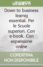 Down to business learnig essential. Per le Scuole superiori. Con e-book. Con espansione online libro