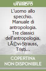 L'uomo allo specchio. Manuale di antropologia. Tre classici dell'antropologia. LÃ©vi-Strauss, Tristi tropiciâ€“Firth, Noi. Tikopia-Evans-Pritchard, I Nuer: unâ€™anarchia ordinata. Per le Scuole superiori libro