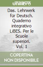 Das. Lehrwerk für Deutsch. Quaderno integrativo LiBES. Per le Scuole superiori. Vol. 1 libro