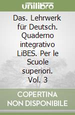 Das. Lehrwerk für Deutsch. Quaderno integrativo LiBES. Per le Scuole superiori. Vol. 3 libro