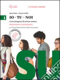 Io-tu-noi. Psicologia e pedagogia. Per il Liceo delle scienze umane. Con e-book. Con espansione online libro