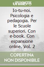 Io-tu-noi. Psicologia e pedagogia. Per le Scuole superiori. Con e-book. Con espansione online. Vol. 2 libro