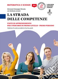 Strada delle competenze. Unità di apprendimento per i percorsi di primo livello. Primo periodo Diploma di scuola secondaria di primo grado. Matematica e scienze (La) libro