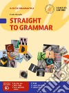 Straight to grammar. Per la Scuola media. Con ebook. Con espansione online libro