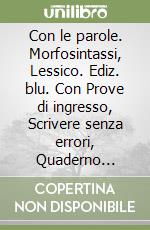 Con le parole. Morfosintassi, Lessico. Ediz. blu. Con Prove di ingresso, Scrivere senza errori, Quaderno operativo, La grammatica a colpo dâ€™occhio, Verso l'Esame di Stato, Comunicazione, testi e abilitÃ . Per la Scuola media libro