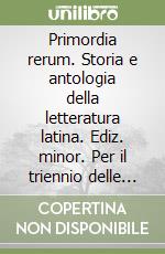 Primordia rerum. Storia e antologia della letteratura latina. Ediz. minor. Per il triennio delle Scuole superiori. Con e-book. Con espansione online. Vol. 2: Dall'età augustea al tardoantico libro