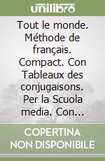 Tout le monde. Méthode de français. Compact. Con Tableaux des conjugaisons. Per la Scuola media. Con e-book. Con espansione online. Con CD-Audio libro