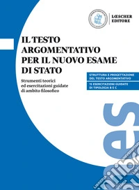 Il testo argomentativo per il nuovo esame di Stato. Strumenti teorici ed esercitazioni guidate di ambito filosofico. Per il triennio delle Scuole superiori libro