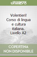 Volentieri! Corso di lingua e cultura italiana. Livello A2 libro