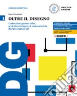 Oltre il disegno. Per le Scuole superiori. Con e-book. Con espansione online. Vol. 1: Costruzioni geometriche, proiezioni ortogonali, assonometria, disegno digitale 2D libro