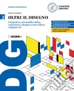 Oltre il disegno. Per le Scuole superiori. Con e-book. Con espansione online. Vol. 2: Assonometria, prospettiva, disegno a mano libera e digitale, architettura, disegno a mano libera e digitale 3D libro