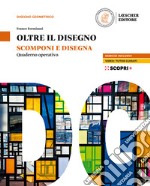 Oltre il disegno. Scomponi e disegna. Quaderno operativo. Per le Scuole superiori. Con e-book. Con espansione online libro