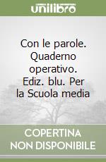 Con le parole. Quaderno operativo. Ediz. blu. Per la Scuola media libro