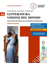 Letteratura visione del mondo. Ediz. rossa. con Verso il colloquio di Maturità. Per le Scuole superiori. Con e-book. Con espansione online. Vol. 3A: Dall'unita d'Italia alla fine dell'Ottocento