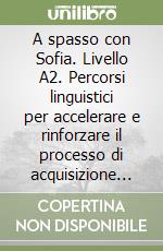 A spasso con Sofia. Livello A2. Percorsi linguistici per accelerare e rinforzare il processo di acquisizione della lingua italiana. Per la Scuola media. Con e-book. Con espansione online