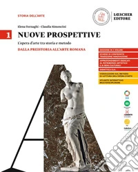 Nuove prospettive. L'opera d'arte tra storia e metodo. Per le Scuole superiori. Vol. 1: Dalla preistoria all'arte romana libro