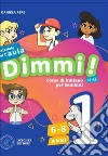 Dimmi! Corso di italiano per bambini. 6-8 anni. Guida. Con Contenuto digitale per download e accesso on line. Con Poster. Vol. 1 libro