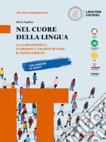 Nel cuore della lingua. Con Grammatica, Le regole a colpo d'occhio, Testi e abilità. Per le Scuole superiori. Vol. A-B: Grammatica-Testi e abilità libro