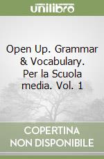 Open Up. Grammar & Vocabulary. Per la Scuola media. Vol. 1 libro