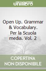 Open Up. Grammar & Vocabulary. Per la Scuola media. Vol. 2 libro